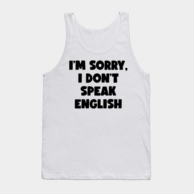 I'm Sorry, I Don't Speak English (black) Tank Top by conform